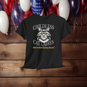 Childless Cat Lady shirt, We're Not Going Back! Cat Lady for President Shirt