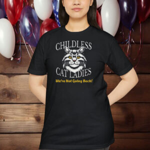 Childless Cat Lady shirt, We're Not Going Back! Cat Lady for President Shirt