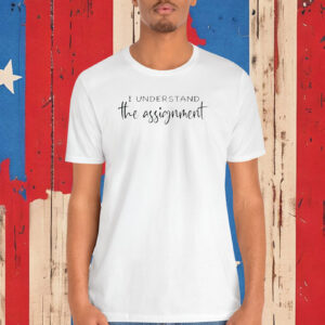 I understand the Assignment Shirt Kamala Harris Shirt