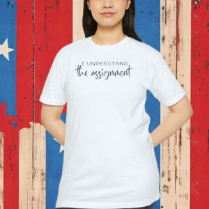 I understand the Assignment Shirt Kamala Harris Shirt