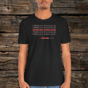 Kamala Harris 2024 Quote We're Not Going Back Shirt