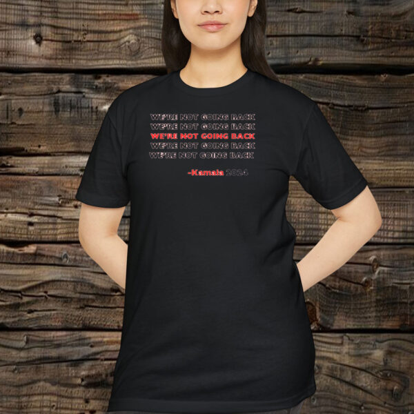 Kamala Harris 2024 Quote We're Not Going Back Shirt