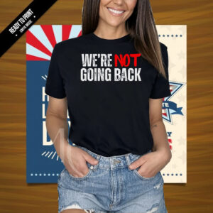 Kamala Harris 2024 Shirt Slogan We're Not Going Back Presidential Election Campaign Shirt