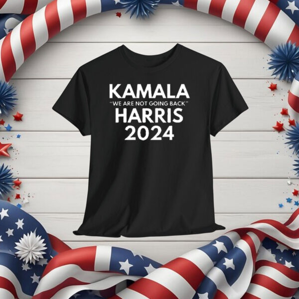 Kamala Harris We Are Not Going Back 2024 Shirt