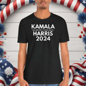 Kamala Harris We Are Not Going Back 2024 Shirt
