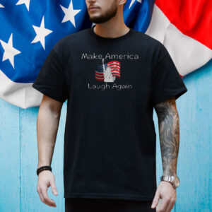 Make America Laugh Again Shirt - Funny Political Statement Shirt