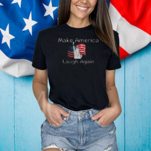 Make America Laugh Again Shirt - Funny Political Statement Shirt