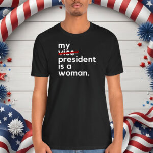 My Vice President Is A Woman Kamala Harris Shirt