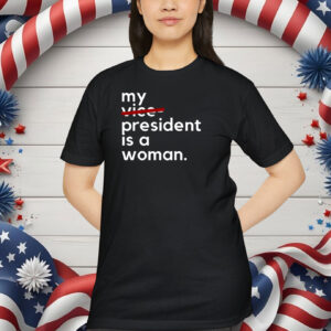 My Vice President Is A Woman Kamala Harris Shirt