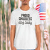 Proud Childless Dog Lady Shirt Childless Cat Lady Shirt Funny Electio Shirt