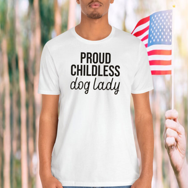Proud Childless Dog Lady Shirt Childless Cat Lady Shirt Funny Electio Shirt