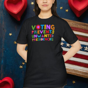 Voting Prevents Unwanted Presidencies Shirt