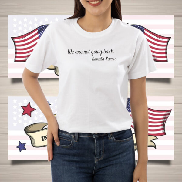 We Are Not Going Back, Kamala Harris Shirt, President Kamala Harris 2024 Shirt