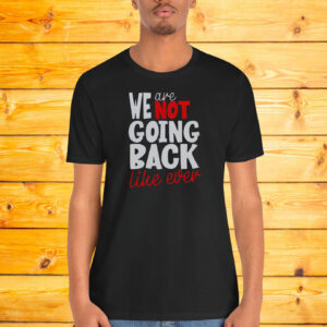 We Are Not Going Back Like Ever Shirt, Comfort Colors Harris Not Going Back Shirt
