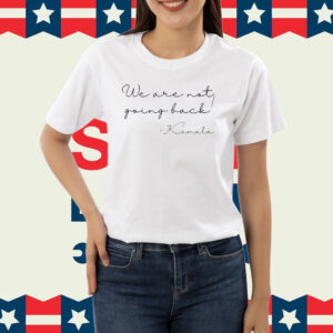 We are not going back Shirt, Kamala Harris We're not going back Shirt