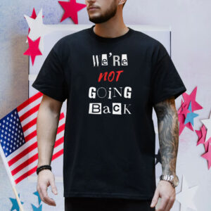 We're Not Going Back - Support Kamala Harris For President 2024 Shirt