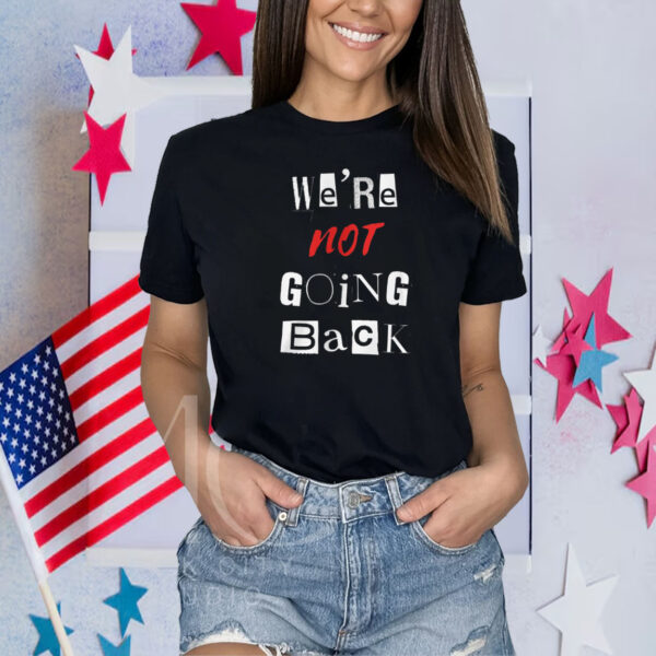 We're Not Going Back - Support Kamala Harris For President 2024 Shirt
