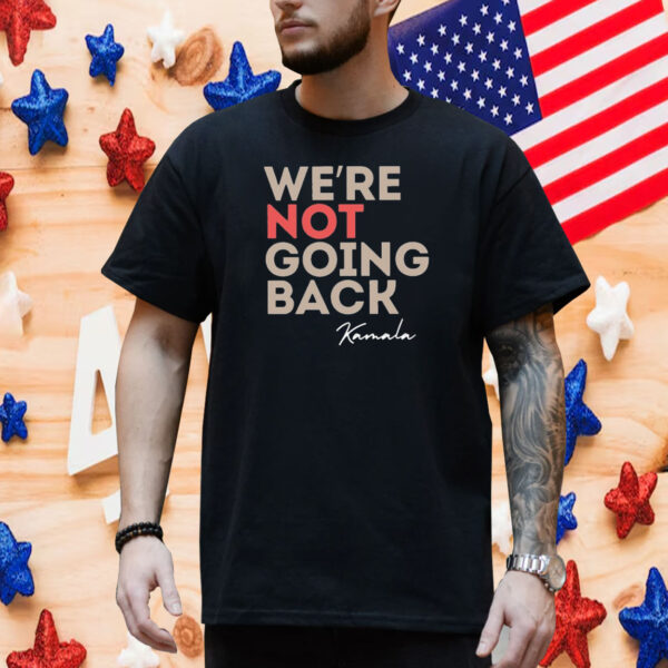 We’re Not Going Back Kamala Shirt