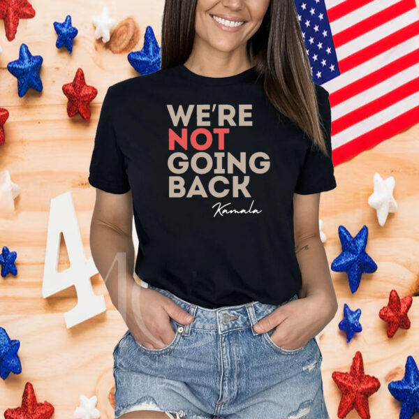 We’re Not Going Back Kamala Shirt