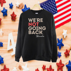 We’re Not Going Back Kamala Shirt