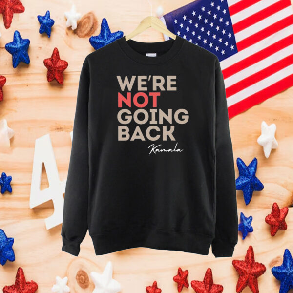 We’re Not Going Back Kamala Shirt