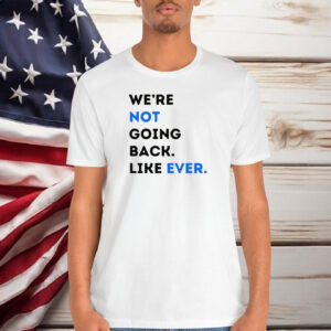 We're Not Going Back Like Ever Shirt Kamala Harris Shirt