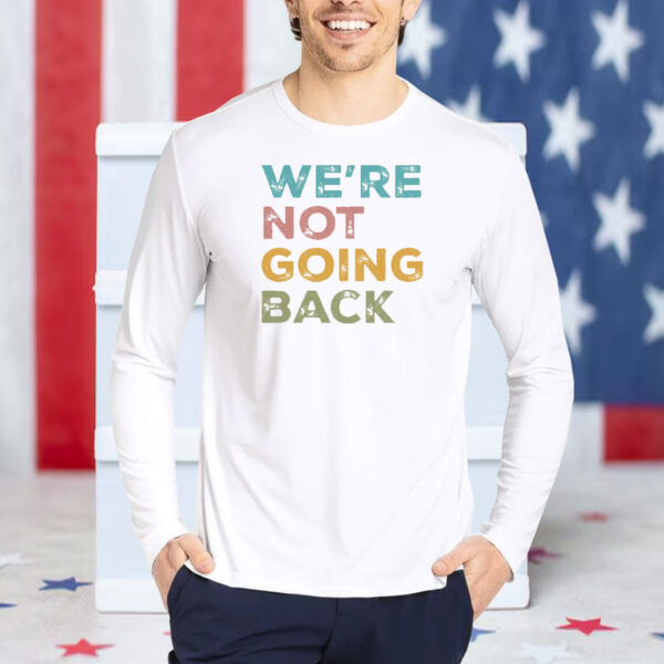 We're Not Going Back Progressive T-shirt 2024 Election Shirt