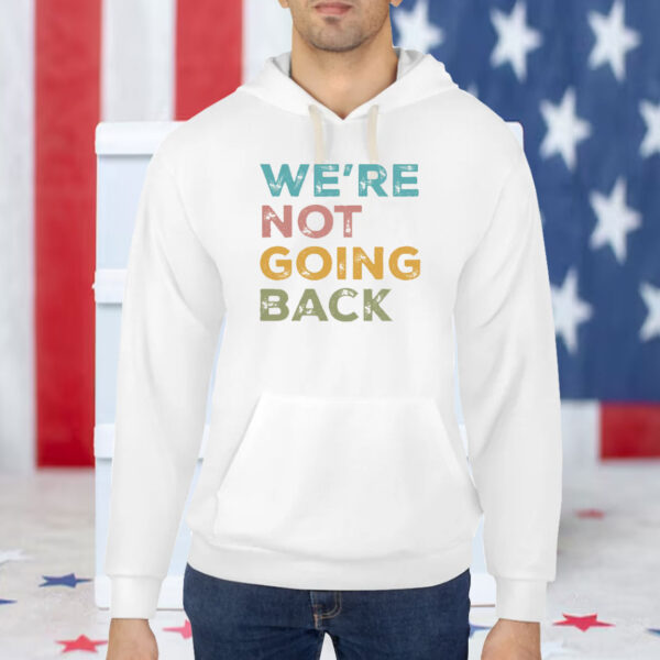 We're Not Going Back Progressive T-shirt 2024 Election Shirt