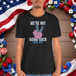 We're not going back, Election 2024 Shirt