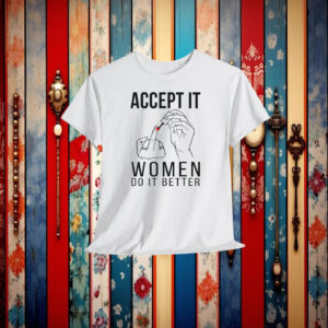 Accept it women do it better Shirt