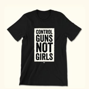 Control Guns Not Girls Shirt
