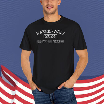 Don't Be Weird, Harris-Walz 2024 Election T-Shirt