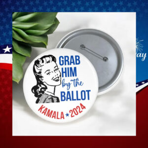 Grab Him By The Ballot Pinback Button