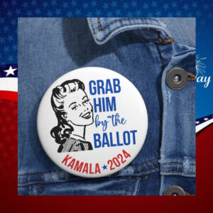 Grab Him By The Ballot Pinback Button