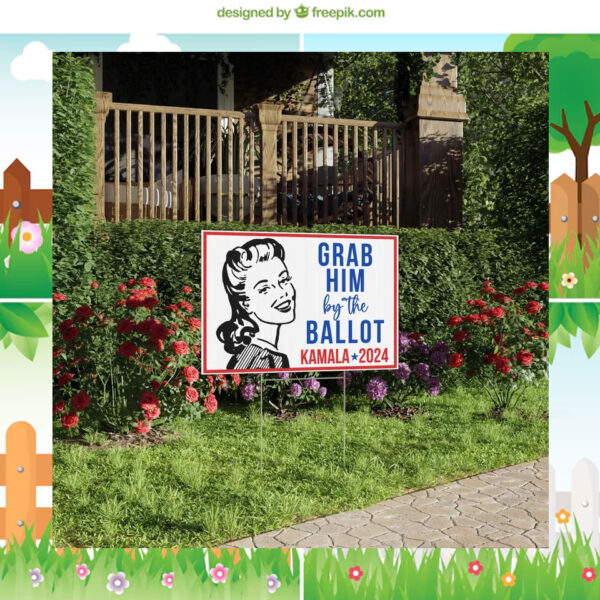 Grab Him By The Ballot Sign, Kamala Harris Yard Sign