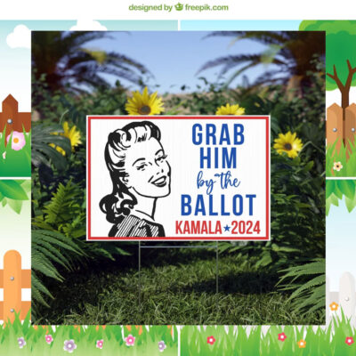 Grab Him By The Ballot Sign, Kamala Harris Yard Sign