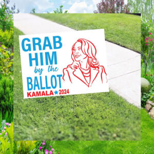 Grab Him By the Ballot Kamala 2024 Yard Sign