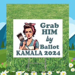 Grab Him by the Ballot Kamala 24 Yard Sign