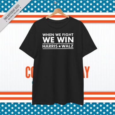 Harris Walz 2024 T-Shirt, When We Fight We Win T-Shirt
