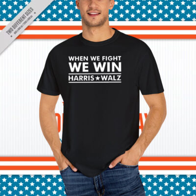 Harris Walz 2024 T-Shirt, When We Fight We Win T-Shirt