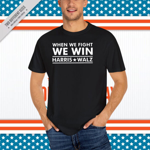 Harris Walz 2024 T-Shirt, When We Fight We Win T-Shirt
