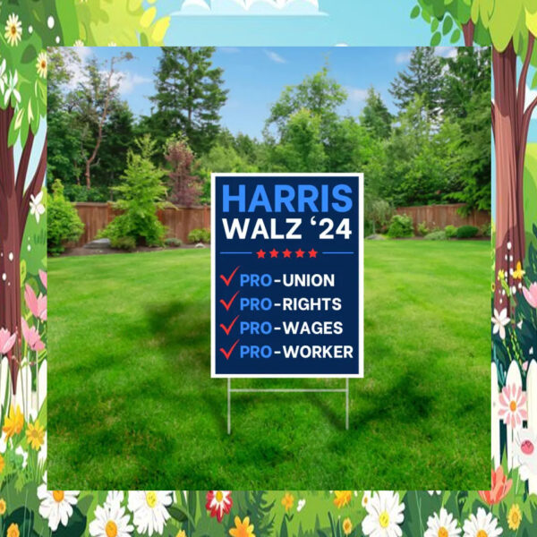 Harris Walz '24 Pro-Union Pro-Rights Pro-Wages Pro-Worker Yard Sign