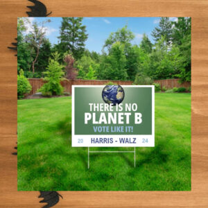 Harris - Walz “There Is No Planet B” Yard Sign