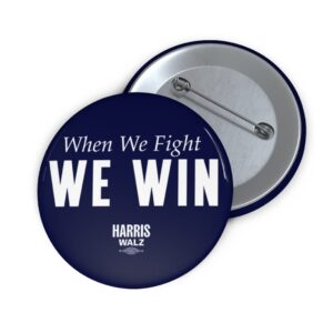 Harris Walz When We Fight We Win Button
