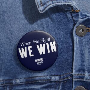 Harris Walz When We Fight We Win Button