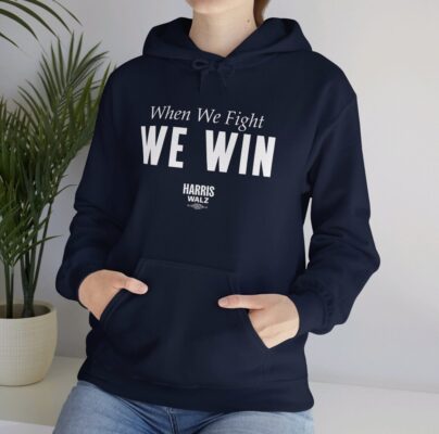 Harris Walz When We Fight We Win Hoodie Shirt