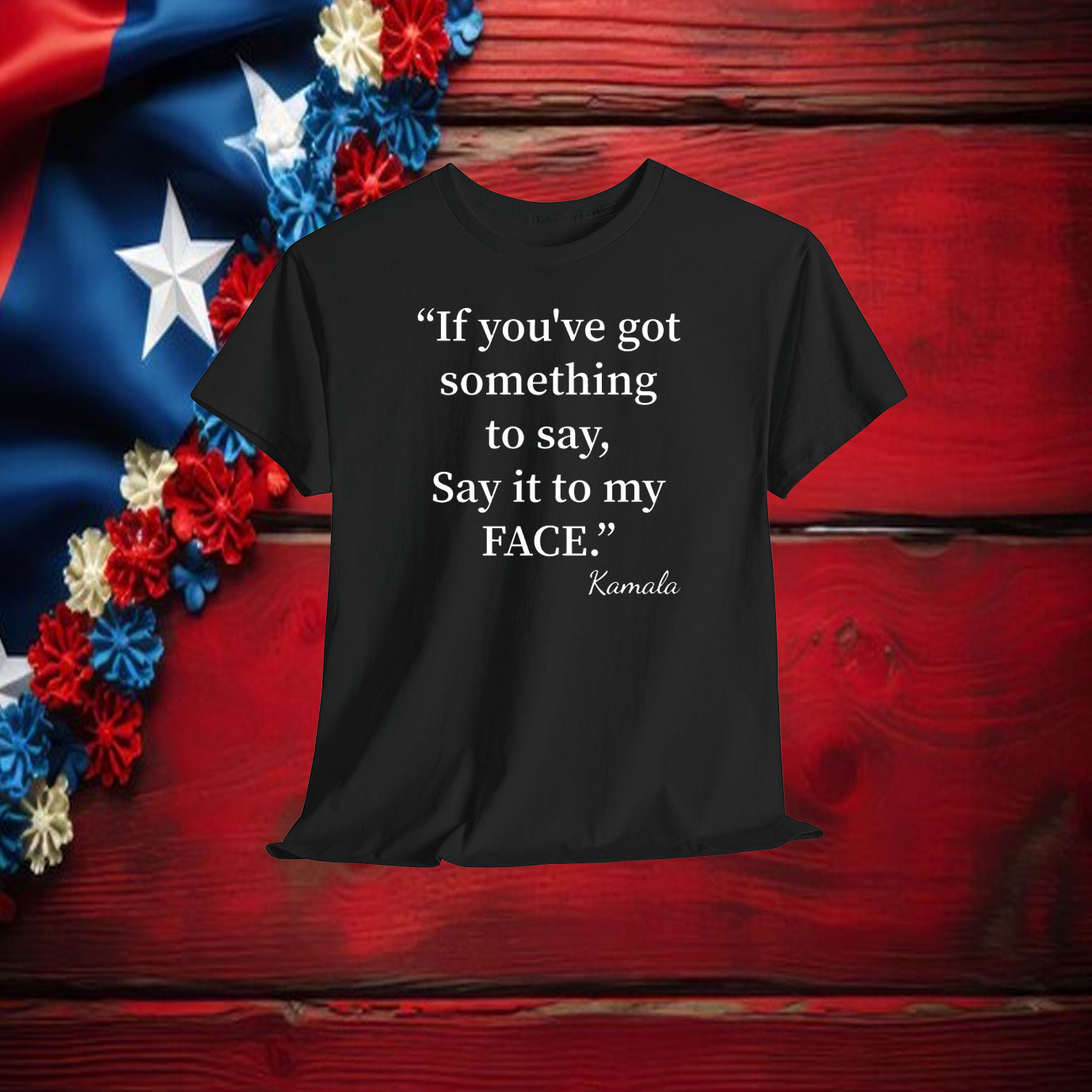 If You’ve Got Something To Say It To My Face 2024 Shirt