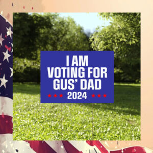 I'm Voting For Gus' Dad 2024 Yard Sign