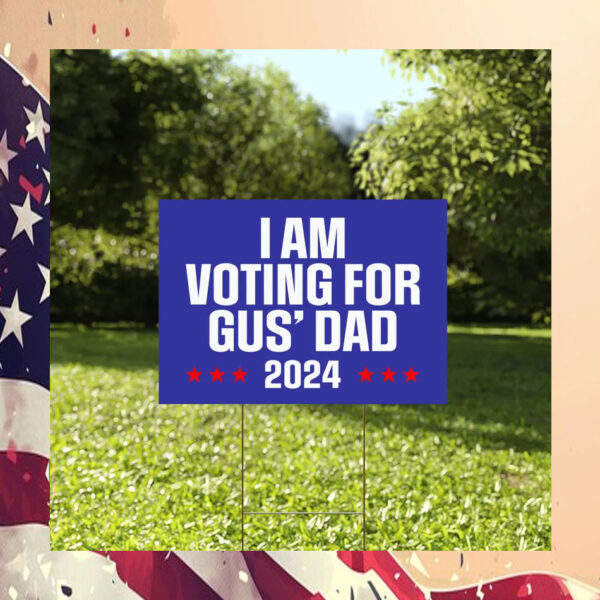 I'm Voting For Gus' Dad 2024 Yard Sign