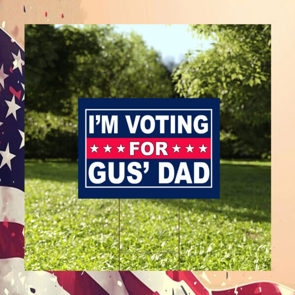 I'm Voting For Gus' Dad Yard Sign